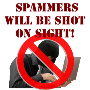 Spammers will be shot on sight!
